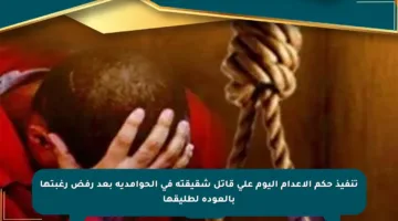 تنفيذ حكم الإعدام اليوم على قاتل شقيقته في الحوامدية بعد رفض رغبتها بالعودة لطليقها